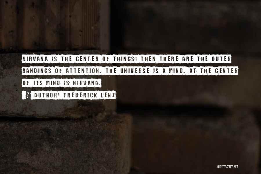 Frederick Lenz Quotes: Nirvana Is The Center Of Things; Then There Are The Outer Bandings Of Attention. The Universe Is A Mind. At