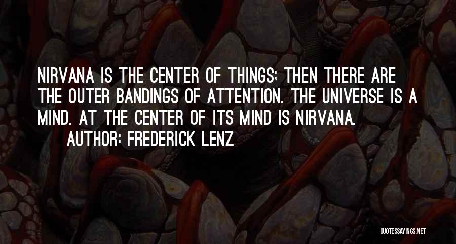 Frederick Lenz Quotes: Nirvana Is The Center Of Things; Then There Are The Outer Bandings Of Attention. The Universe Is A Mind. At