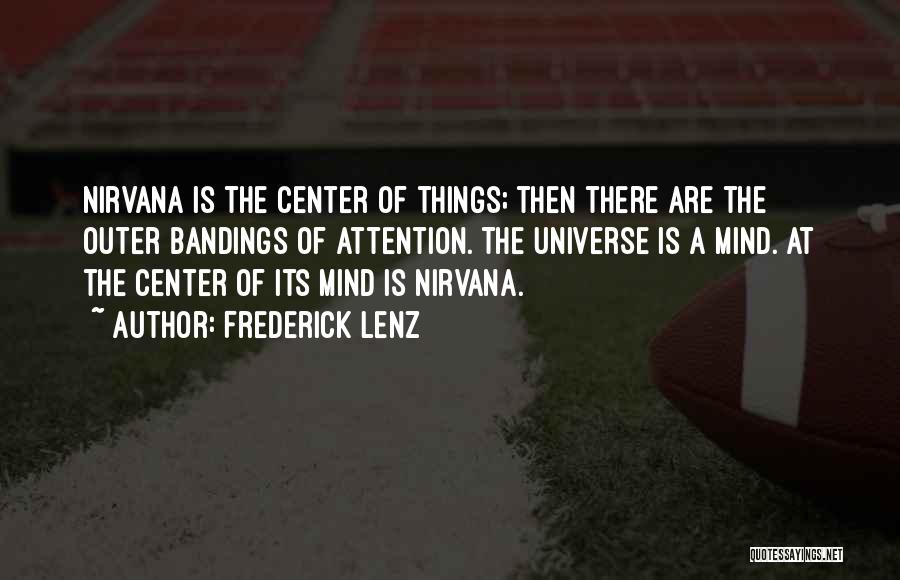 Frederick Lenz Quotes: Nirvana Is The Center Of Things; Then There Are The Outer Bandings Of Attention. The Universe Is A Mind. At