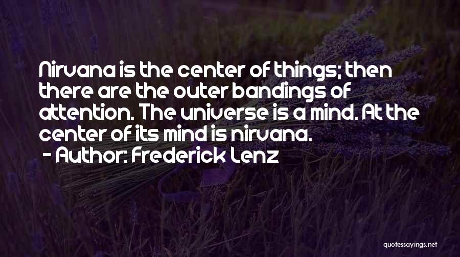 Frederick Lenz Quotes: Nirvana Is The Center Of Things; Then There Are The Outer Bandings Of Attention. The Universe Is A Mind. At