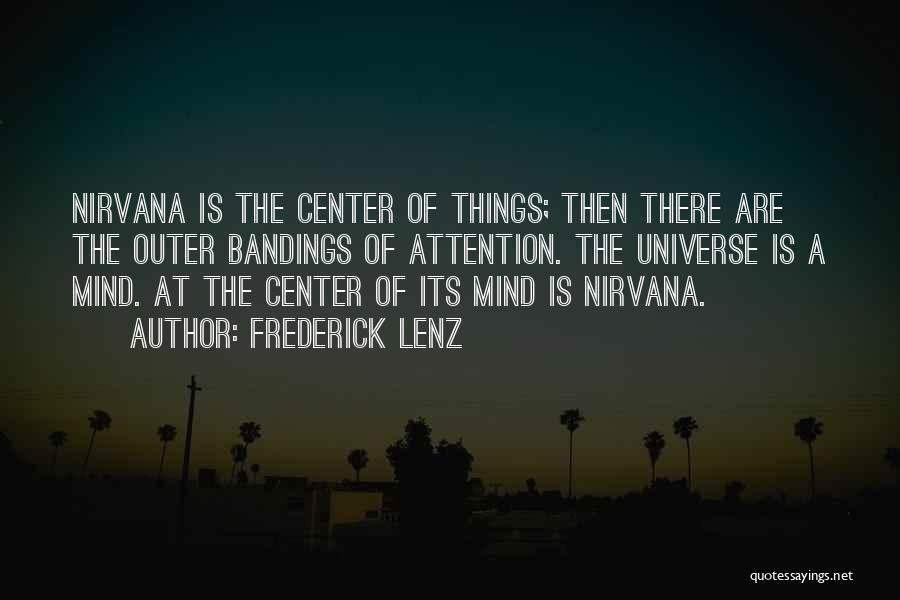 Frederick Lenz Quotes: Nirvana Is The Center Of Things; Then There Are The Outer Bandings Of Attention. The Universe Is A Mind. At