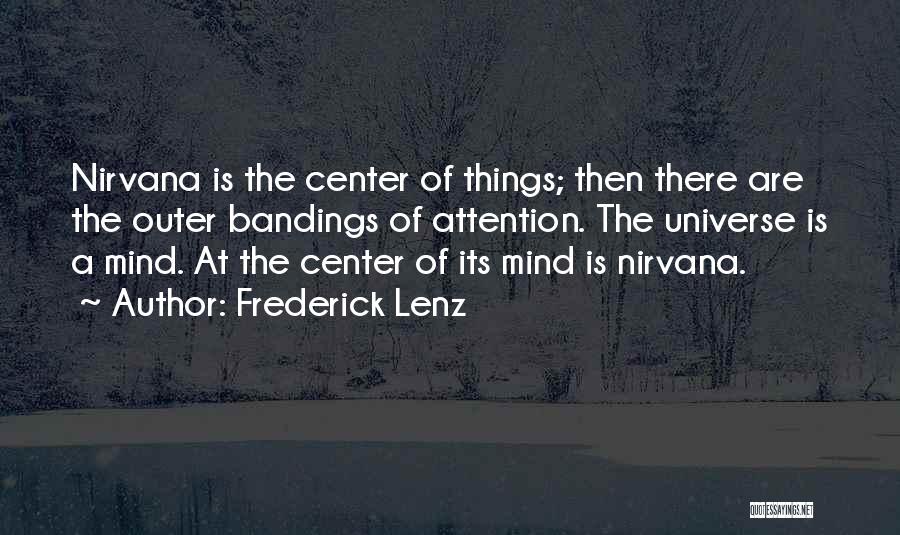 Frederick Lenz Quotes: Nirvana Is The Center Of Things; Then There Are The Outer Bandings Of Attention. The Universe Is A Mind. At