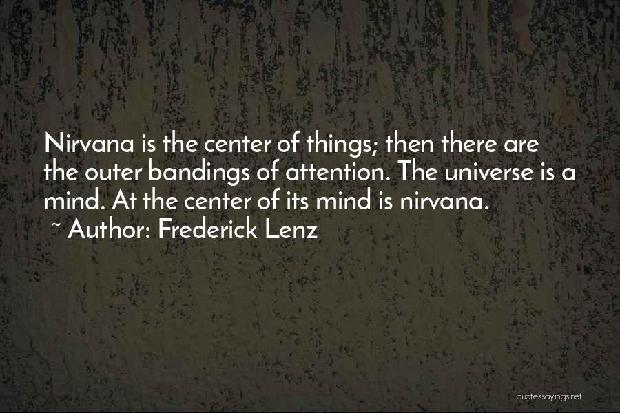 Frederick Lenz Quotes: Nirvana Is The Center Of Things; Then There Are The Outer Bandings Of Attention. The Universe Is A Mind. At