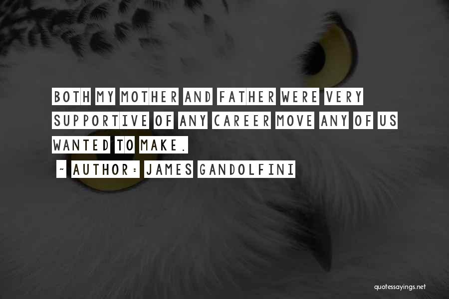 James Gandolfini Quotes: Both My Mother And Father Were Very Supportive Of Any Career Move Any Of Us Wanted To Make.