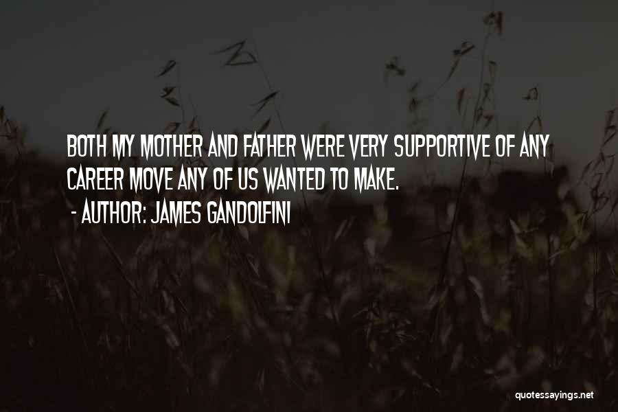 James Gandolfini Quotes: Both My Mother And Father Were Very Supportive Of Any Career Move Any Of Us Wanted To Make.