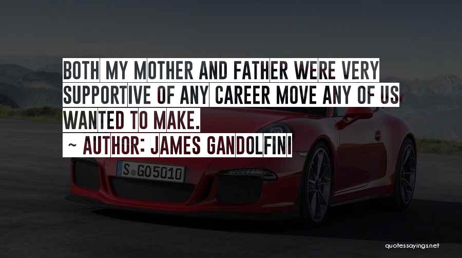 James Gandolfini Quotes: Both My Mother And Father Were Very Supportive Of Any Career Move Any Of Us Wanted To Make.