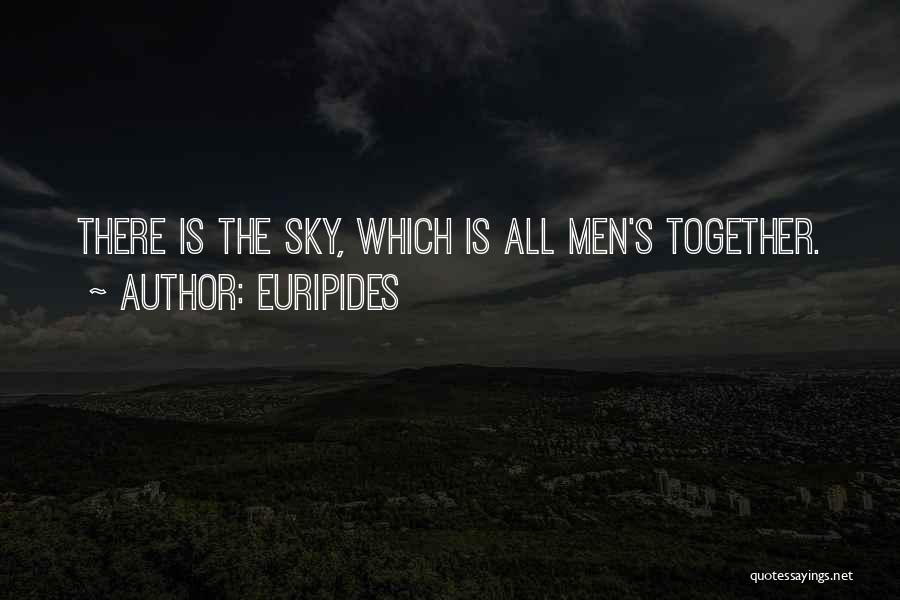 Euripides Quotes: There Is The Sky, Which Is All Men's Together.