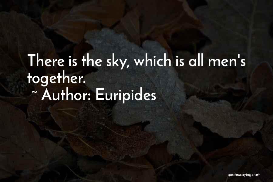 Euripides Quotes: There Is The Sky, Which Is All Men's Together.