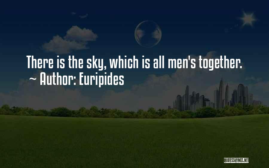 Euripides Quotes: There Is The Sky, Which Is All Men's Together.