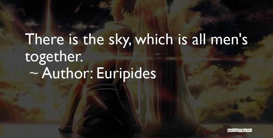 Euripides Quotes: There Is The Sky, Which Is All Men's Together.
