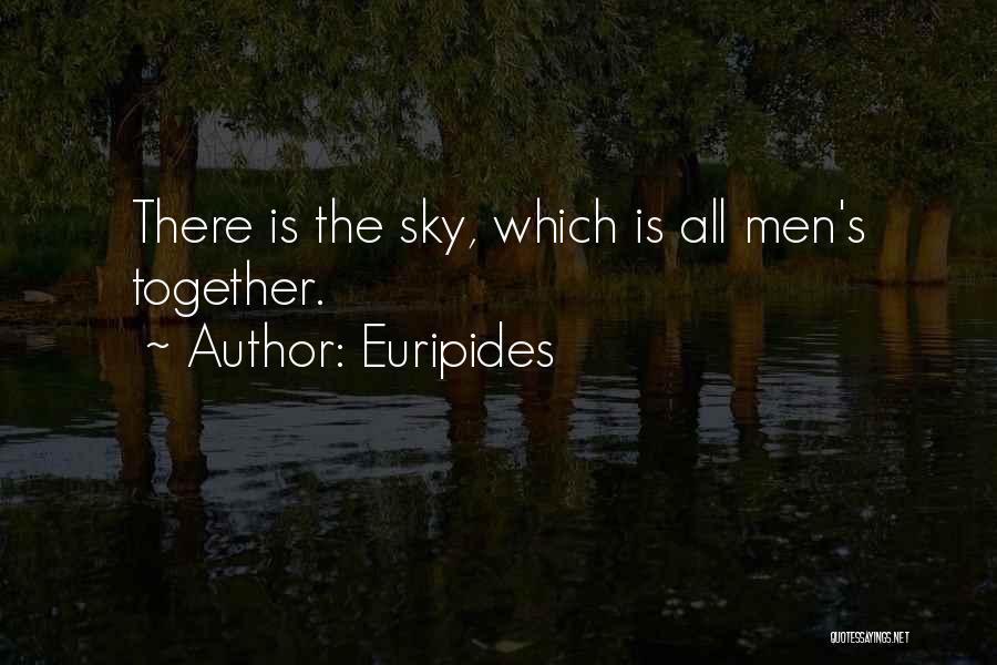 Euripides Quotes: There Is The Sky, Which Is All Men's Together.