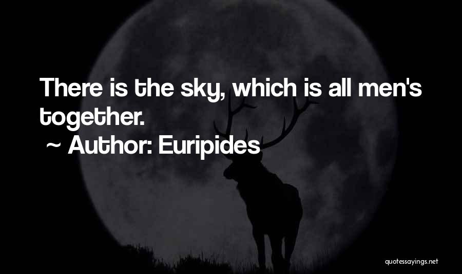 Euripides Quotes: There Is The Sky, Which Is All Men's Together.