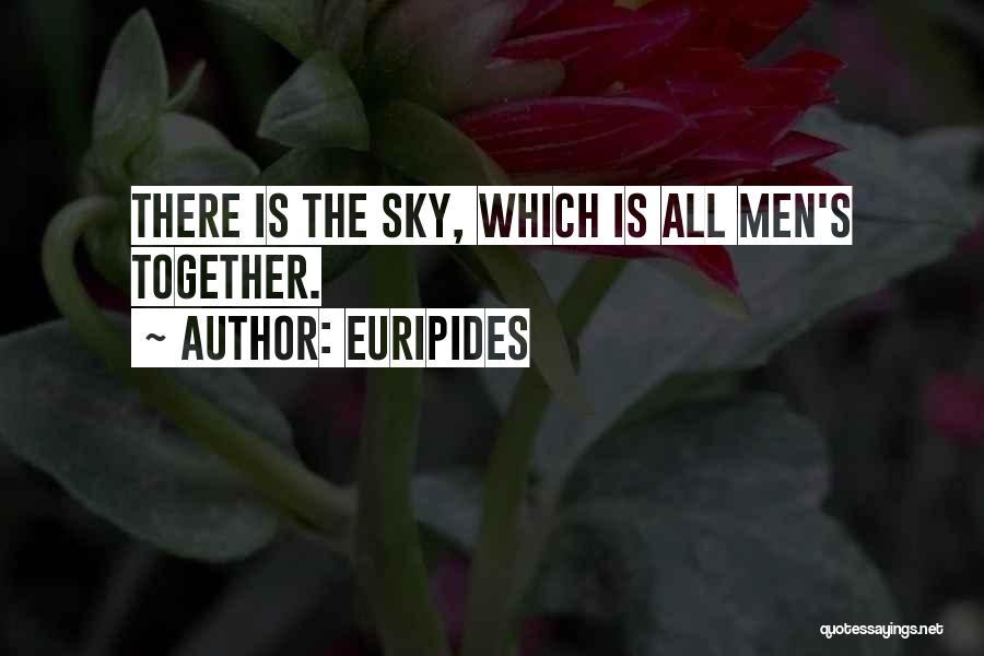 Euripides Quotes: There Is The Sky, Which Is All Men's Together.