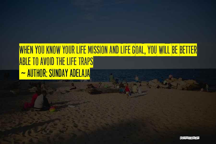 Sunday Adelaja Quotes: When You Know Your Life Mission And Life Goal, You Will Be Better Able To Avoid The Life Traps