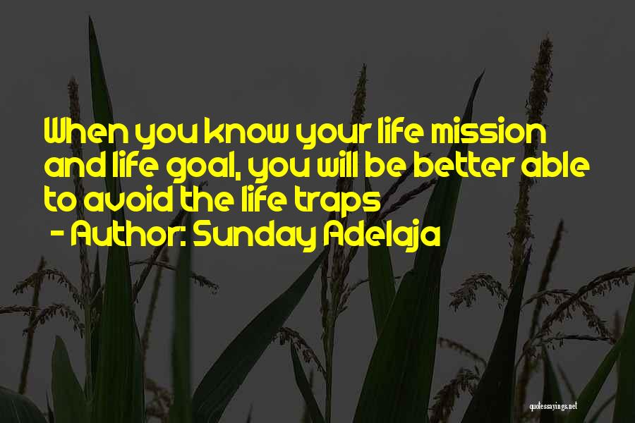 Sunday Adelaja Quotes: When You Know Your Life Mission And Life Goal, You Will Be Better Able To Avoid The Life Traps