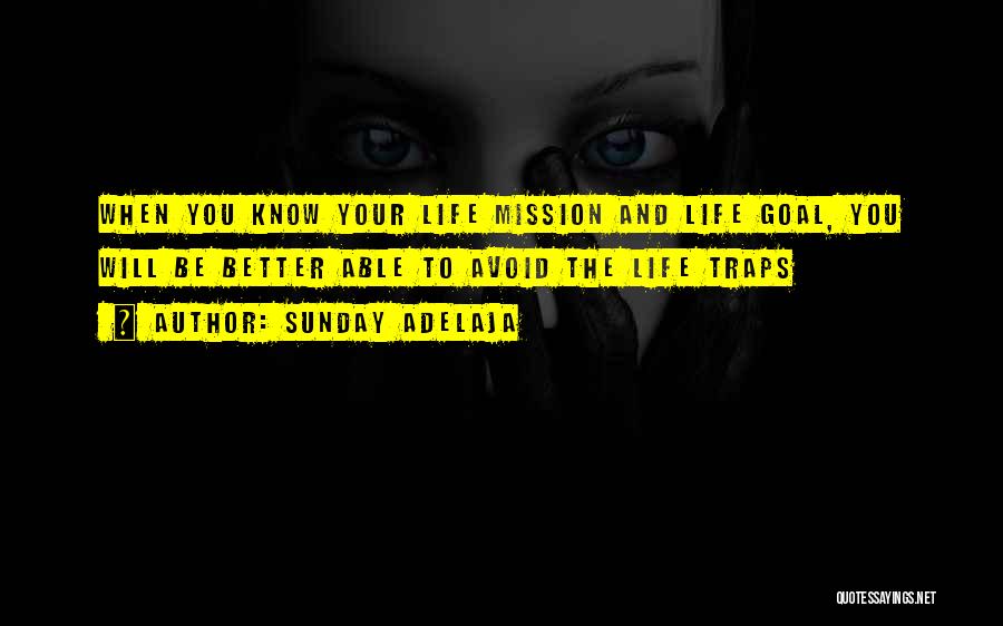 Sunday Adelaja Quotes: When You Know Your Life Mission And Life Goal, You Will Be Better Able To Avoid The Life Traps