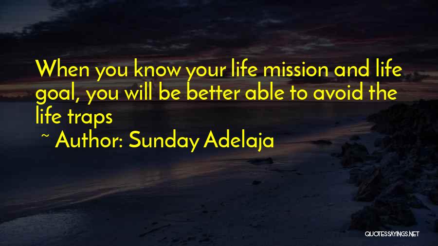 Sunday Adelaja Quotes: When You Know Your Life Mission And Life Goal, You Will Be Better Able To Avoid The Life Traps