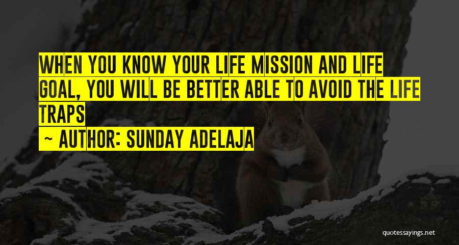 Sunday Adelaja Quotes: When You Know Your Life Mission And Life Goal, You Will Be Better Able To Avoid The Life Traps