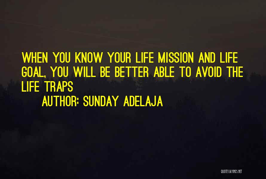 Sunday Adelaja Quotes: When You Know Your Life Mission And Life Goal, You Will Be Better Able To Avoid The Life Traps