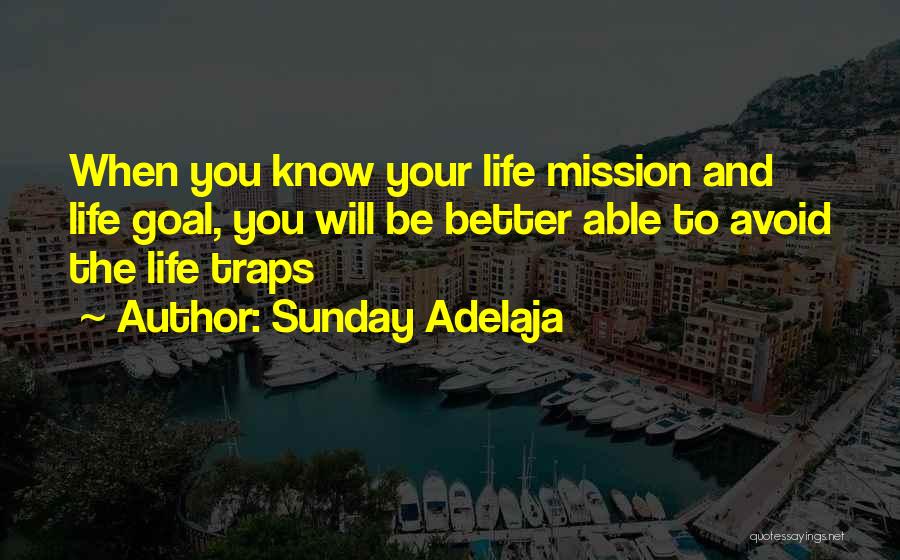 Sunday Adelaja Quotes: When You Know Your Life Mission And Life Goal, You Will Be Better Able To Avoid The Life Traps