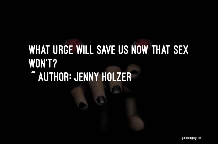 Jenny Holzer Quotes: What Urge Will Save Us Now That Sex Won't?
