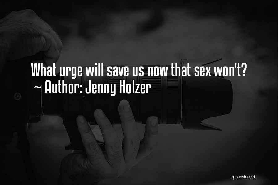 Jenny Holzer Quotes: What Urge Will Save Us Now That Sex Won't?