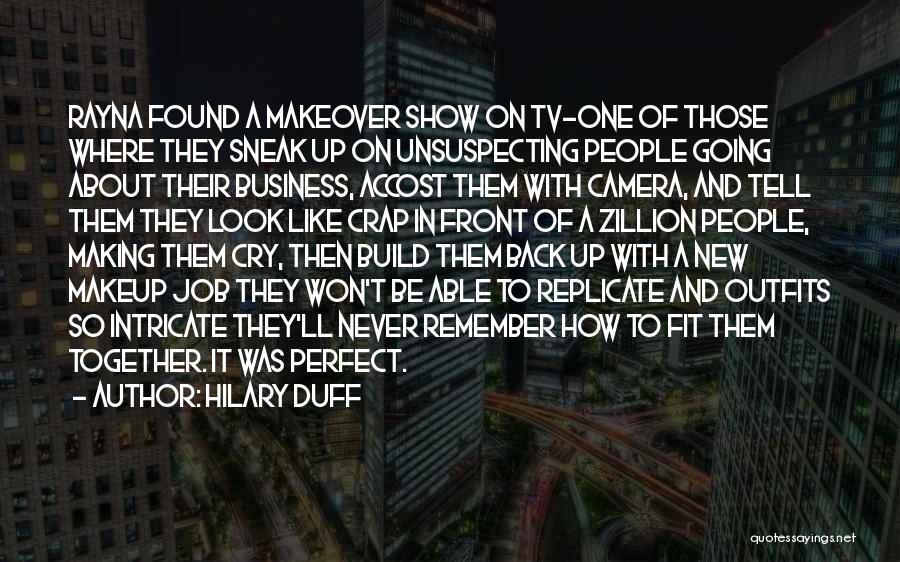 Hilary Duff Quotes: Rayna Found A Makeover Show On Tv-one Of Those Where They Sneak Up On Unsuspecting People Going About Their Business,