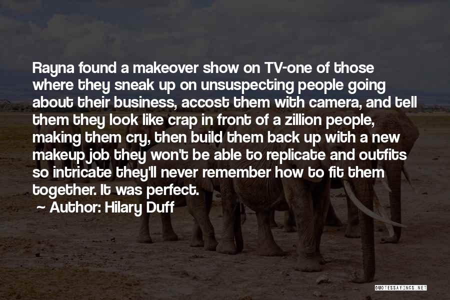 Hilary Duff Quotes: Rayna Found A Makeover Show On Tv-one Of Those Where They Sneak Up On Unsuspecting People Going About Their Business,