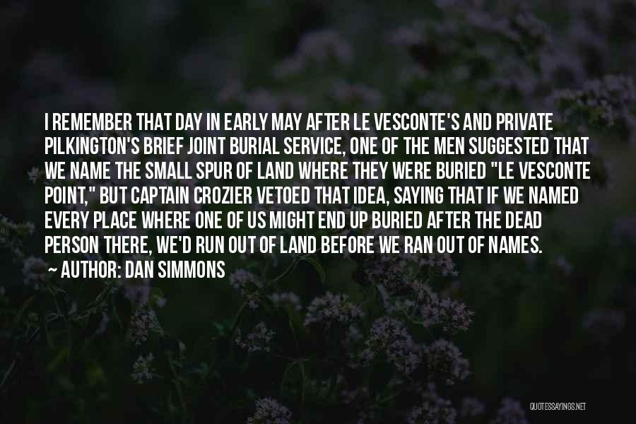 Dan Simmons Quotes: I Remember That Day In Early May After Le Vesconte's And Private Pilkington's Brief Joint Burial Service, One Of The