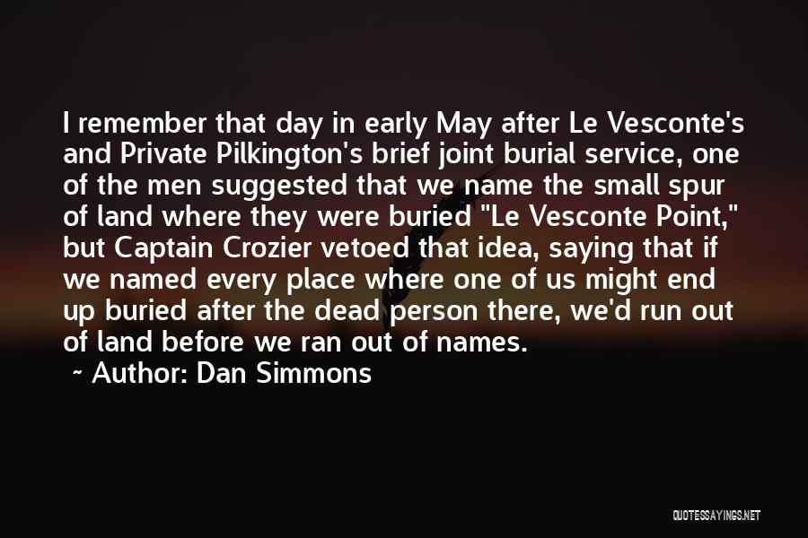 Dan Simmons Quotes: I Remember That Day In Early May After Le Vesconte's And Private Pilkington's Brief Joint Burial Service, One Of The