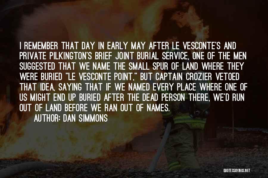Dan Simmons Quotes: I Remember That Day In Early May After Le Vesconte's And Private Pilkington's Brief Joint Burial Service, One Of The
