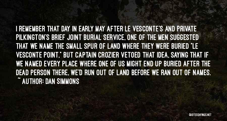 Dan Simmons Quotes: I Remember That Day In Early May After Le Vesconte's And Private Pilkington's Brief Joint Burial Service, One Of The