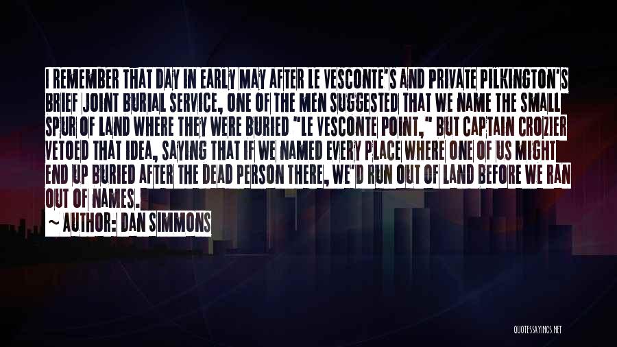 Dan Simmons Quotes: I Remember That Day In Early May After Le Vesconte's And Private Pilkington's Brief Joint Burial Service, One Of The