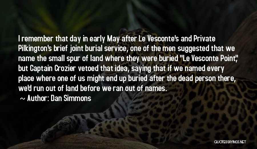 Dan Simmons Quotes: I Remember That Day In Early May After Le Vesconte's And Private Pilkington's Brief Joint Burial Service, One Of The