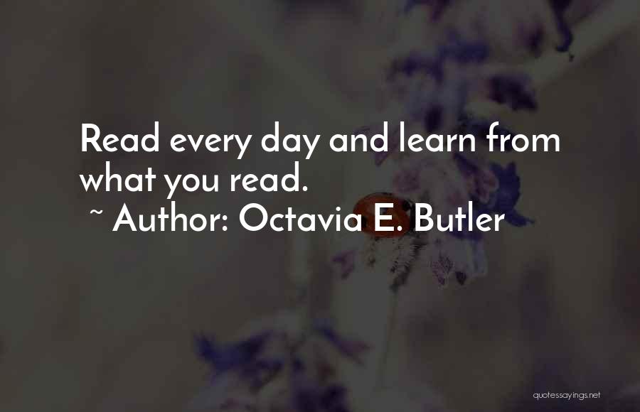 Octavia E. Butler Quotes: Read Every Day And Learn From What You Read.