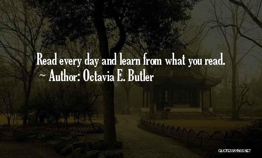 Octavia E. Butler Quotes: Read Every Day And Learn From What You Read.