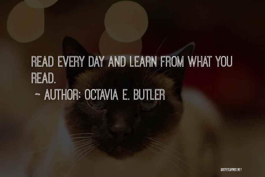 Octavia E. Butler Quotes: Read Every Day And Learn From What You Read.