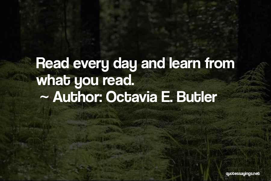 Octavia E. Butler Quotes: Read Every Day And Learn From What You Read.