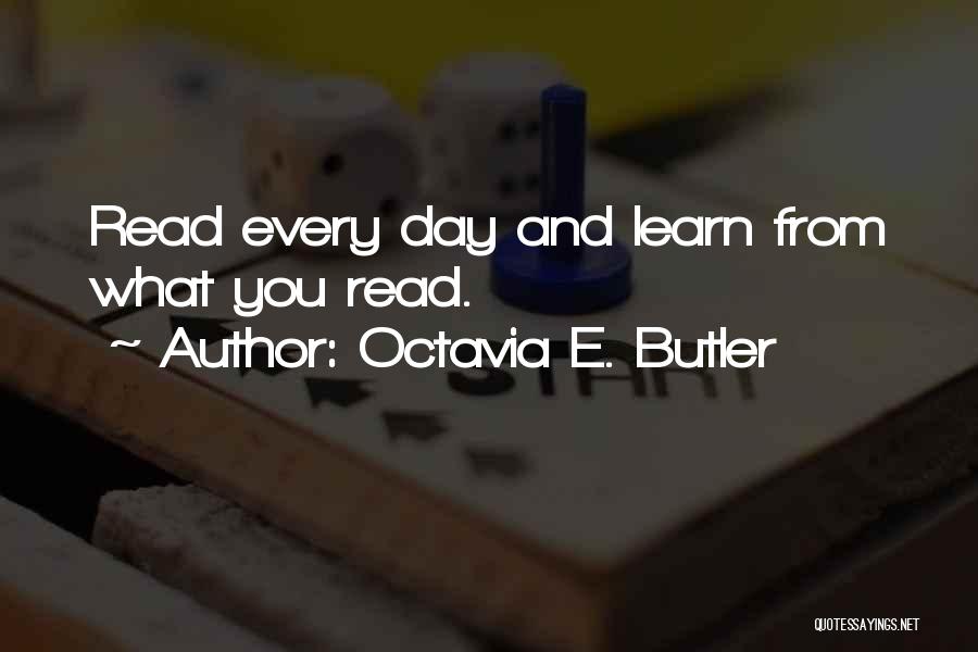 Octavia E. Butler Quotes: Read Every Day And Learn From What You Read.