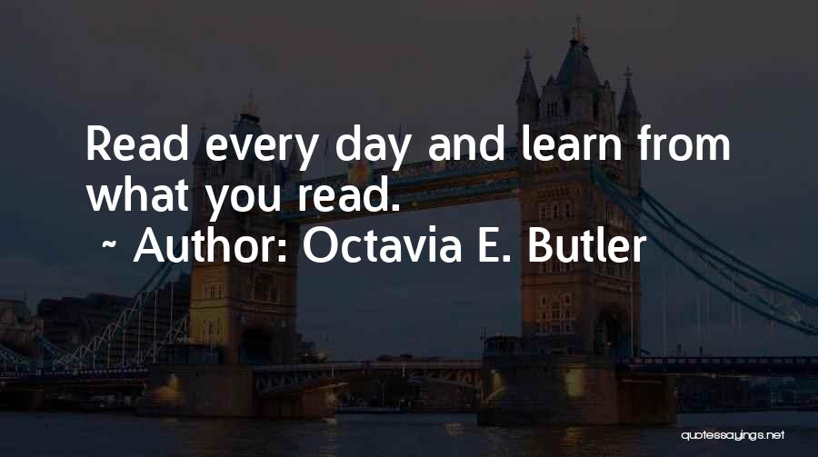 Octavia E. Butler Quotes: Read Every Day And Learn From What You Read.