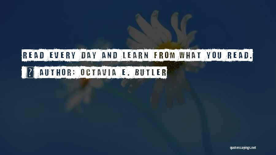 Octavia E. Butler Quotes: Read Every Day And Learn From What You Read.