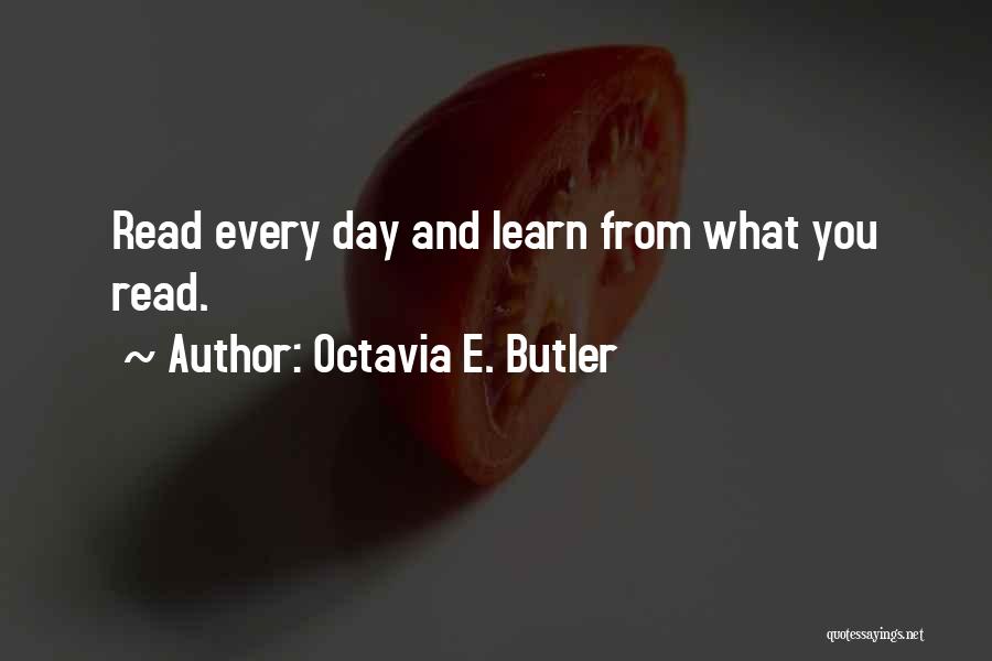 Octavia E. Butler Quotes: Read Every Day And Learn From What You Read.