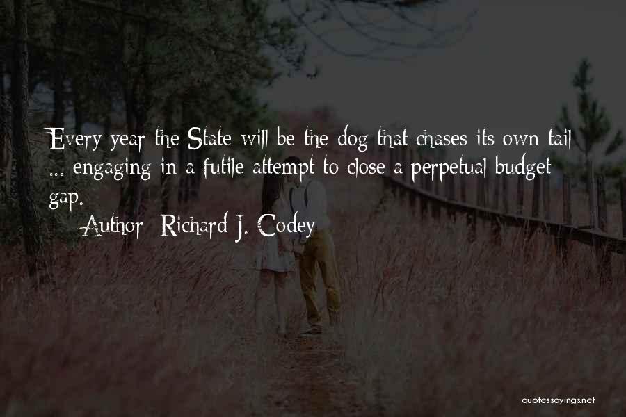 Richard J. Codey Quotes: Every Year The State Will Be The Dog That Chases Its Own Tail ... Engaging In A Futile Attempt To