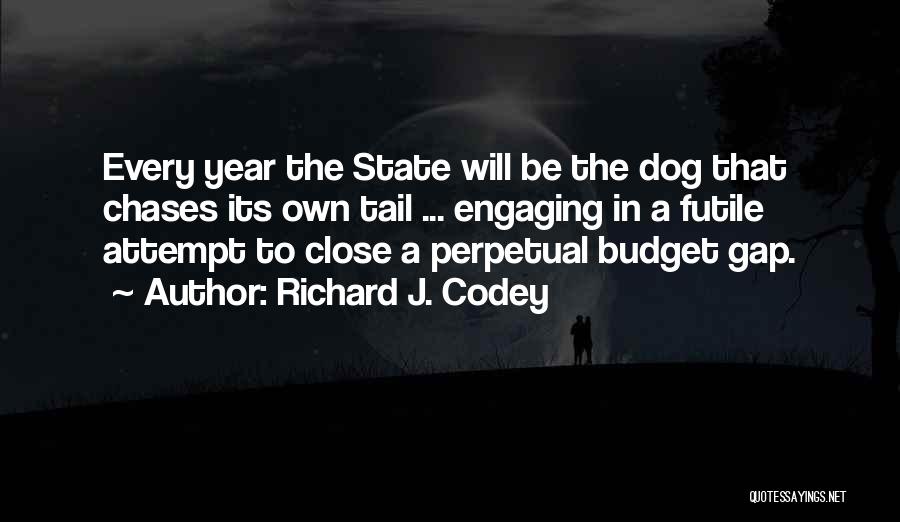 Richard J. Codey Quotes: Every Year The State Will Be The Dog That Chases Its Own Tail ... Engaging In A Futile Attempt To