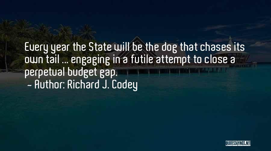 Richard J. Codey Quotes: Every Year The State Will Be The Dog That Chases Its Own Tail ... Engaging In A Futile Attempt To