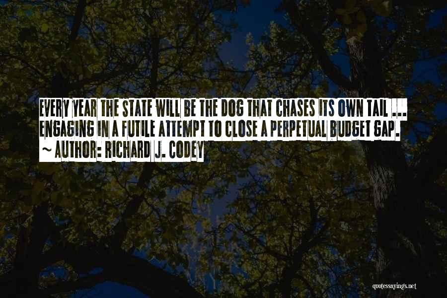 Richard J. Codey Quotes: Every Year The State Will Be The Dog That Chases Its Own Tail ... Engaging In A Futile Attempt To