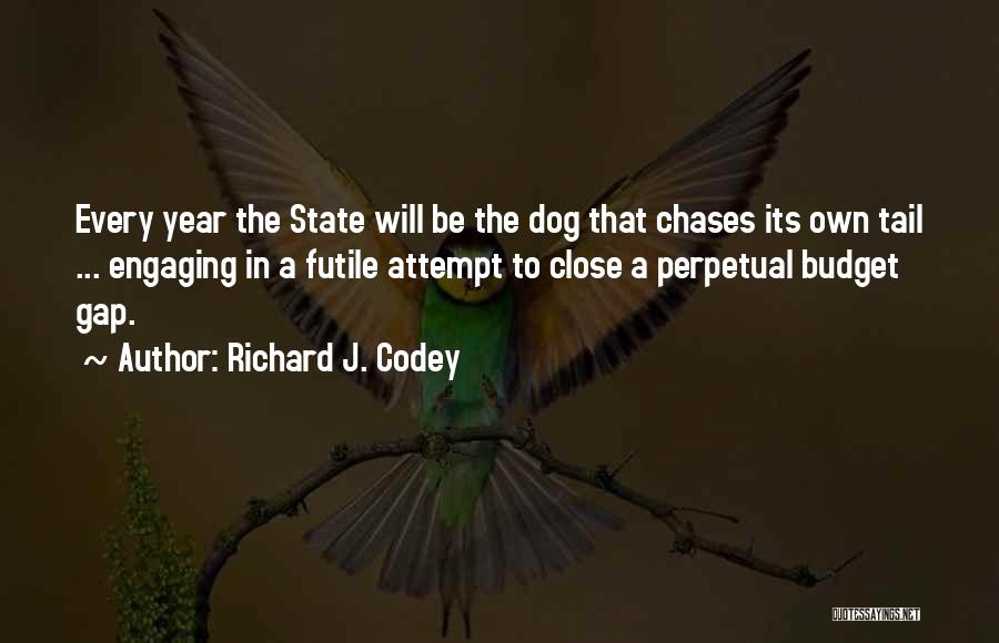 Richard J. Codey Quotes: Every Year The State Will Be The Dog That Chases Its Own Tail ... Engaging In A Futile Attempt To