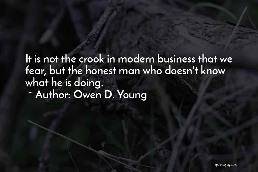 Owen D. Young Quotes: It Is Not The Crook In Modern Business That We Fear, But The Honest Man Who Doesn't Know What He