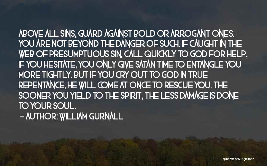 William Gurnall Quotes: Above All Sins, Guard Against Bold Or Arrogant Ones. You Are Not Beyond The Danger Of Such. If Caught In