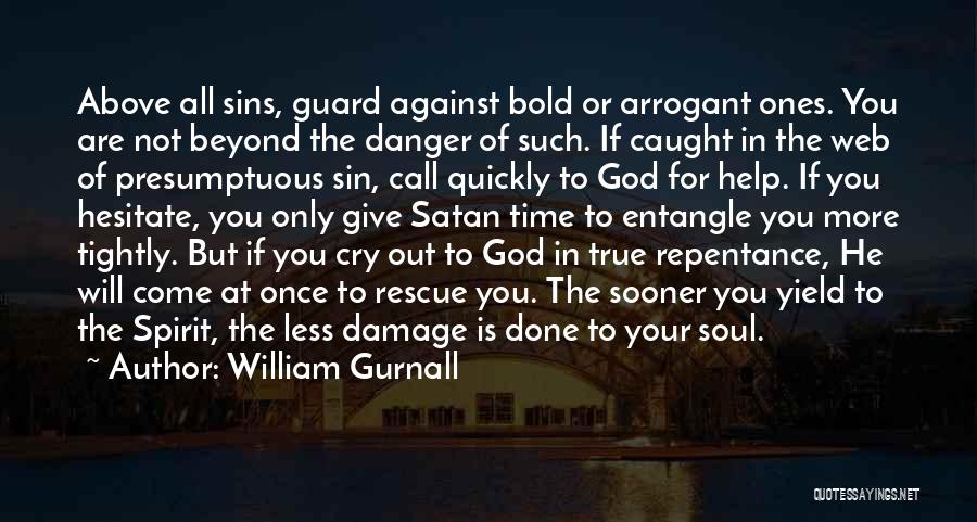 William Gurnall Quotes: Above All Sins, Guard Against Bold Or Arrogant Ones. You Are Not Beyond The Danger Of Such. If Caught In